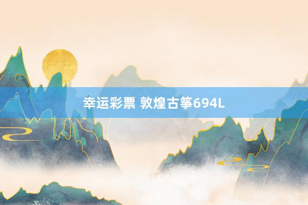 幸运彩票 敦煌古筝694L