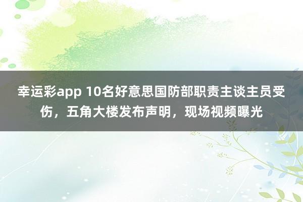 幸运彩app 10名好意思国防部职责主谈主员受伤，五角大楼发布声明，现场视频曝光
