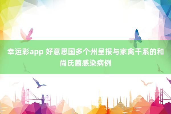 幸运彩app 好意思国多个州呈报与家禽干系的和尚氏菌感染病例