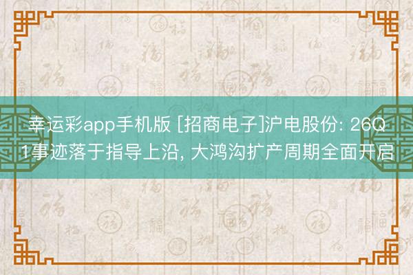 幸运彩app手机版 [招商电子]沪电股份: 26Q1事迹落于指导上沿， 大鸿沟扩产周期全面开启
